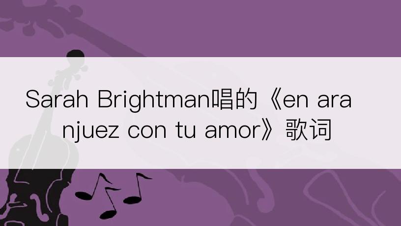 Sarah Brightman唱的《en aranjuez con tu amor》歌词