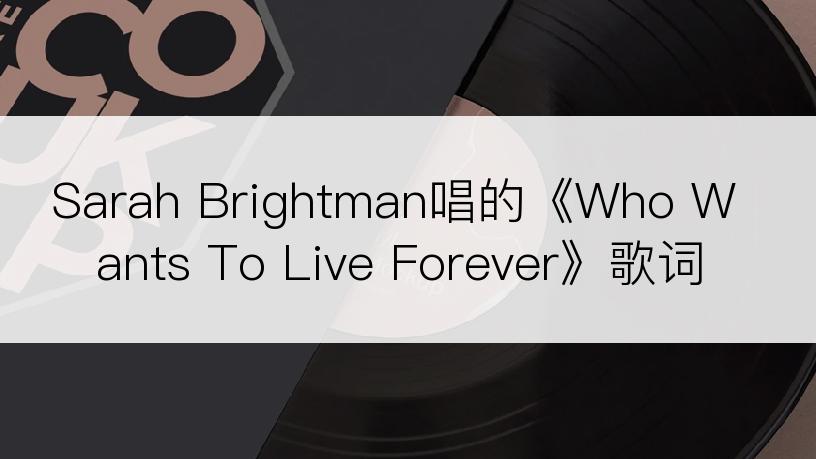 Sarah Brightman唱的《Who Wants To Live Forever》歌词