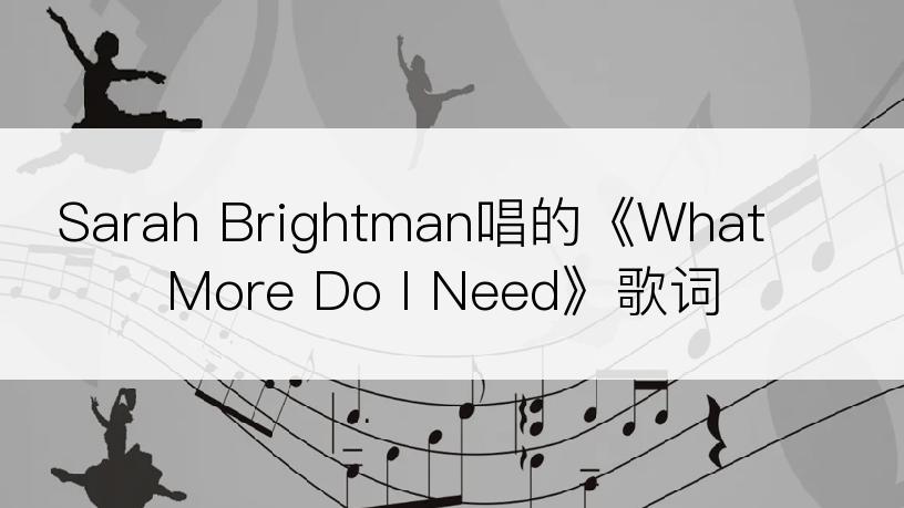 Sarah Brightman唱的《What More Do I Need》歌词