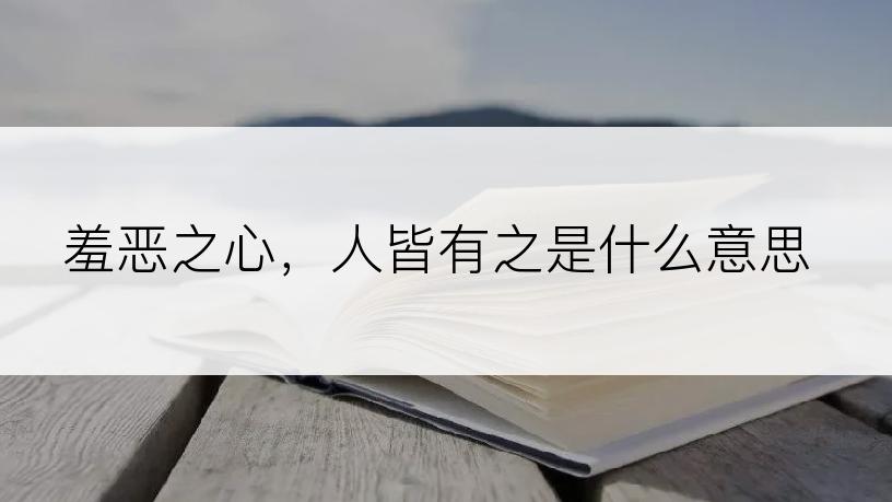 羞恶之心，人皆有之是什么意思