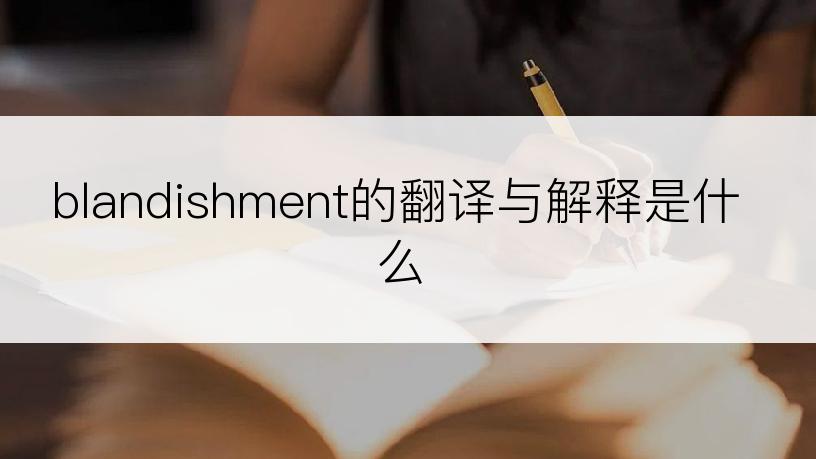 blandishment的翻译与解释是什么