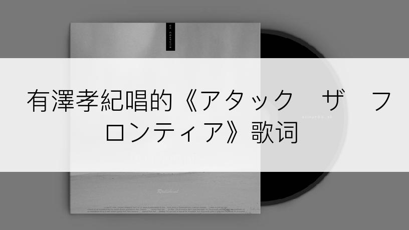 有澤孝紀唱的《アタック・ザ・フロンティア》歌词