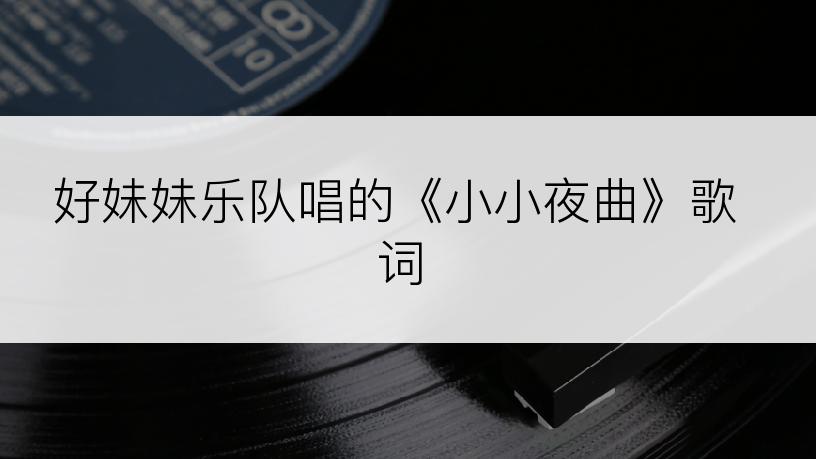 好妹妹乐队唱的《小小夜曲》歌词