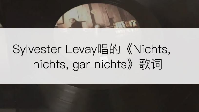 Sylvester Levay唱的《Nichts, nichts, gar nichts》歌词