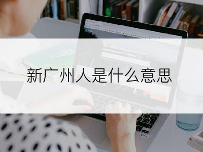 新广州人是什么意思