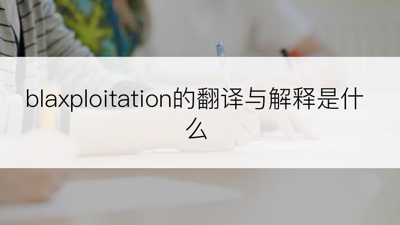 blaxploitation的翻译与解释是什么