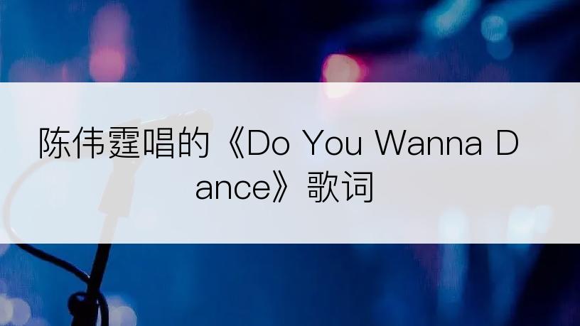 陈伟霆唱的《Do You Wanna Dance》歌词