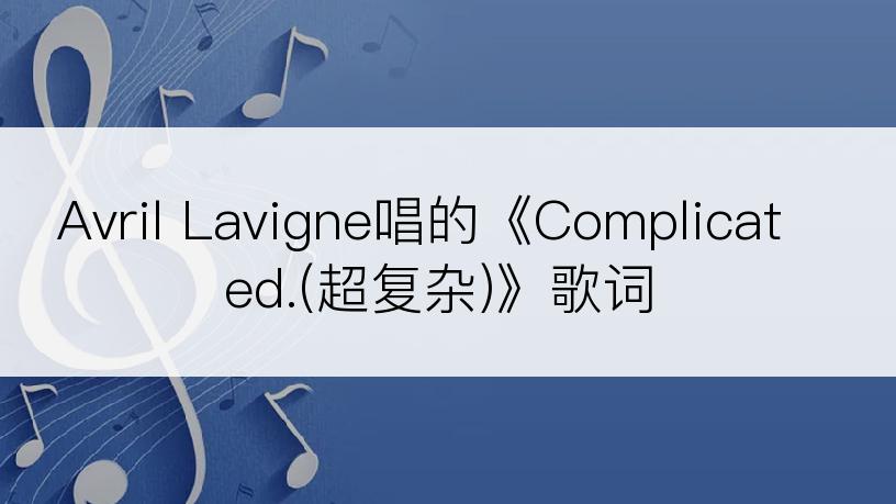 Avril Lavigne唱的《Complicated.(超复杂)》歌词