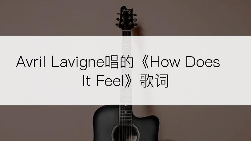 Avril Lavigne唱的《How Does It Feel》歌词