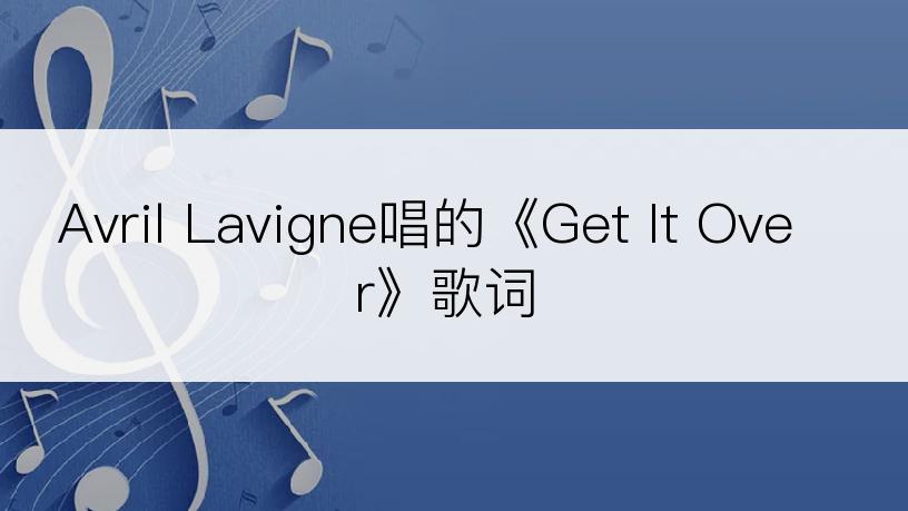 Avril Lavigne唱的《Get It Over》歌词