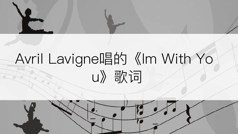 Avril Lavigne唱的《Im With You》歌词