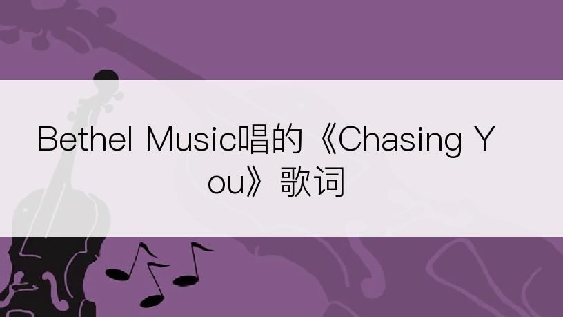 Bethel Music唱的《Chasing You》歌词