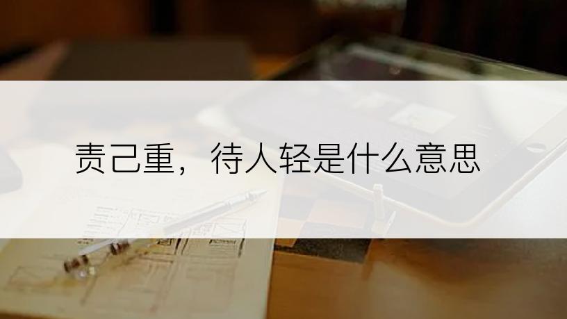 责己重，待人轻是什么意思