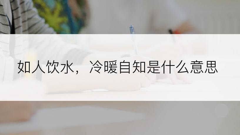 如人饮水，冷暖自知是什么意思