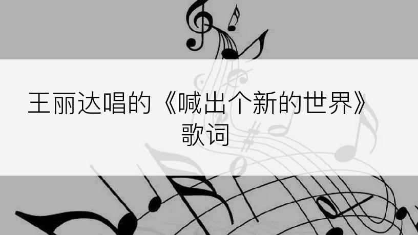 王丽达唱的《喊出个新的世界》歌词