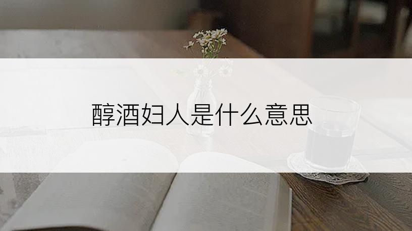 醇酒妇人是什么意思