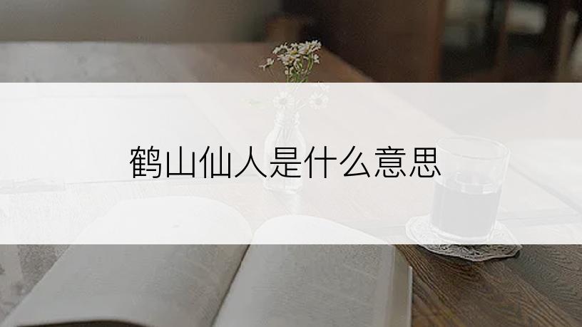 鹤山仙人是什么意思