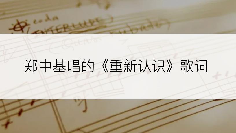 郑中基唱的《重新认识》歌词