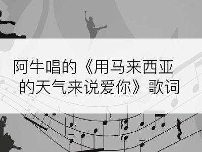 阿牛唱的《用马来西亚的天气来说爱你》歌词