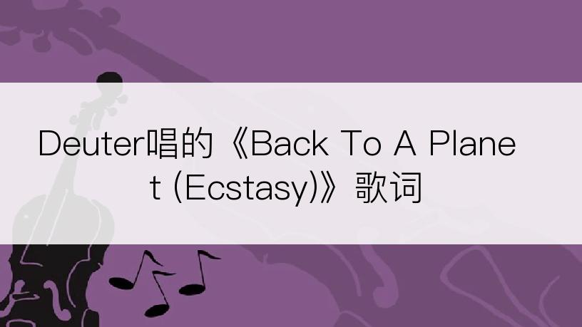 Deuter唱的《Back To A Planet (Ecstasy)》歌词