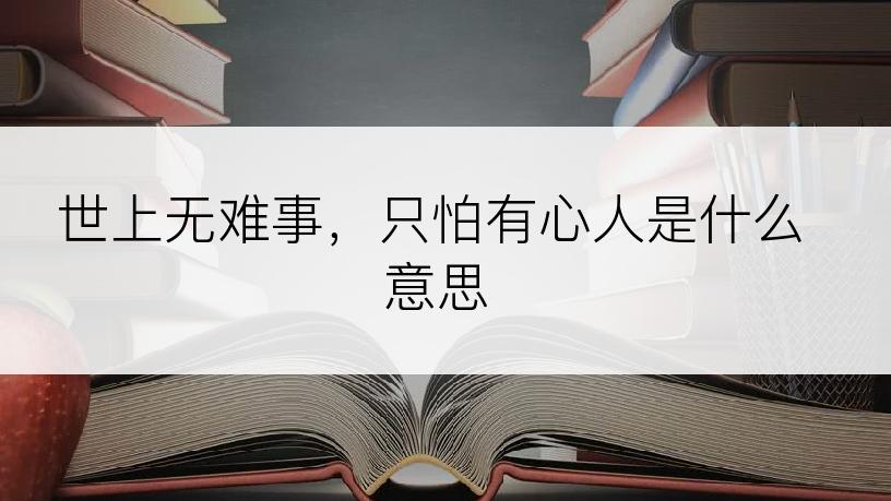 世上无难事，只怕有心人是什么意思