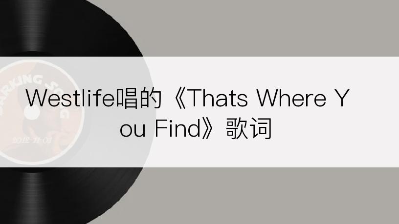 Westlife唱的《Thats Where You Find》歌词