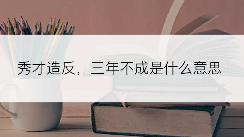 秀才造反，三年不成是什么意思