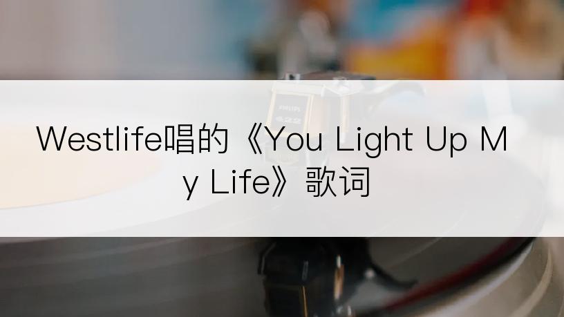 Westlife唱的《You Light Up My Life》歌词
