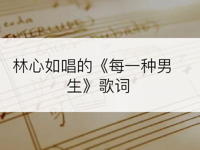 林心如唱的《每一种男生》歌词
