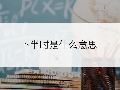 下半时是什么意思