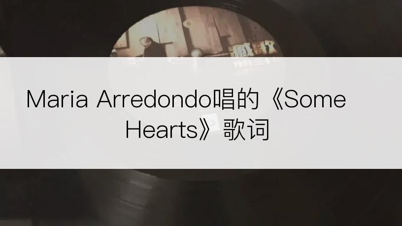 Maria Arredondo唱的《Some Hearts》歌词