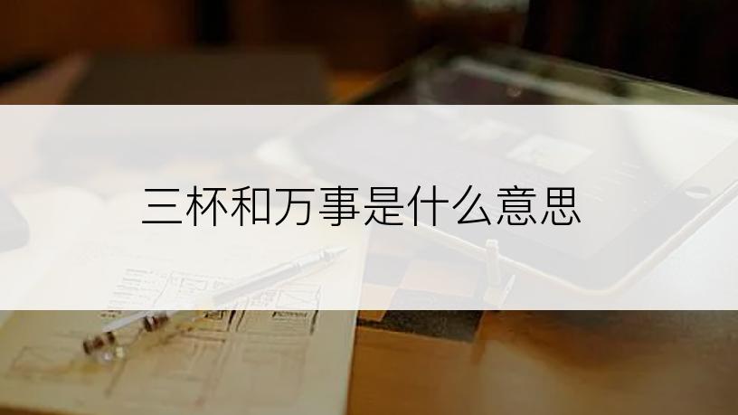 三杯和万事是什么意思