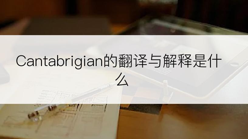 Cantabrigian的翻译与解释是什么
