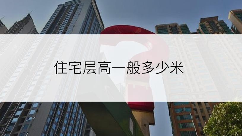 住宅层高一般多少米