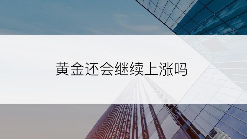 黄金还会继续上涨吗