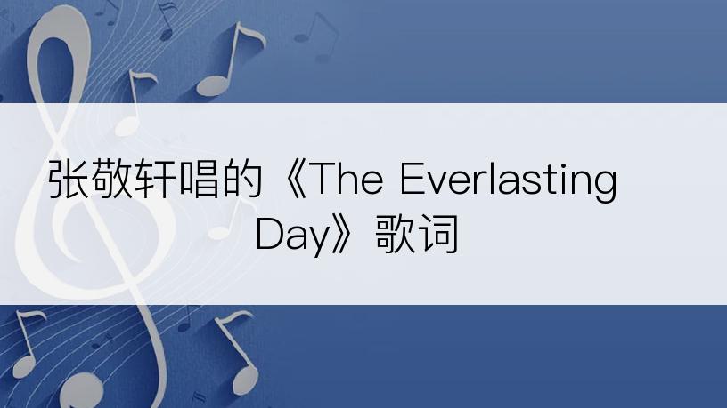张敬轩唱的《The Everlasting Day》歌词