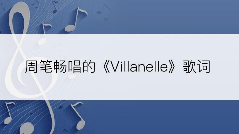 周笔畅唱的《Villanelle》歌词