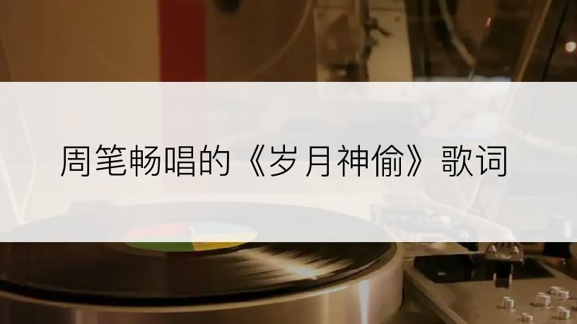 周笔畅唱的《岁月神偷》歌词