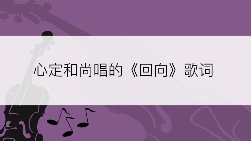 心定和尚唱的《回向》歌词