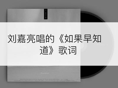 刘嘉亮唱的《如果早知道》歌词