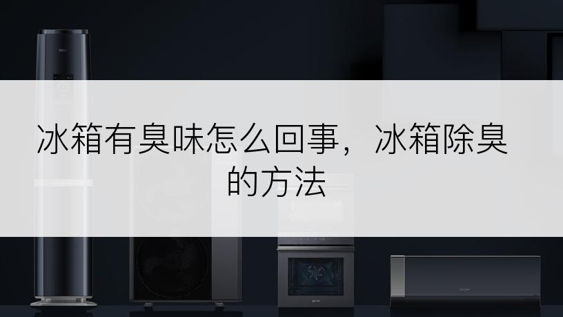 冰箱有臭味怎么回事，冰箱除臭的方法