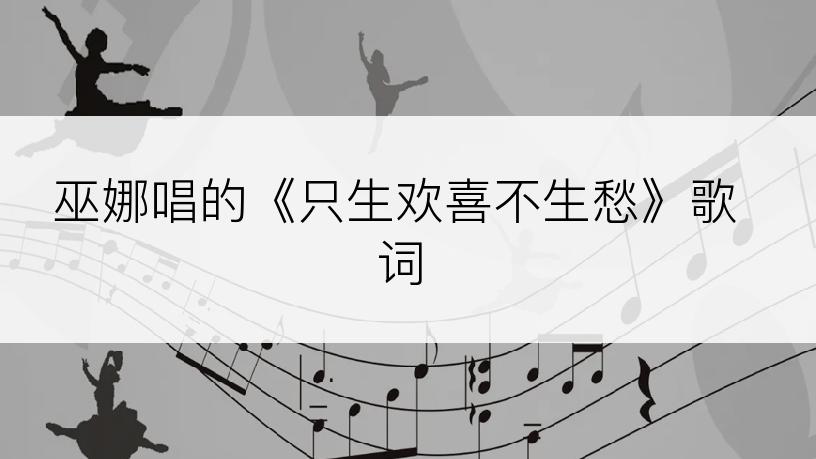 巫娜唱的《只生欢喜不生愁》歌词