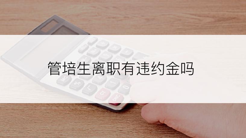 管培生离职有违约金吗