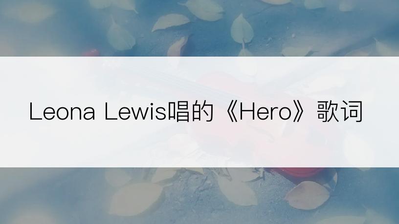 Leona Lewis唱的《Hero》歌词