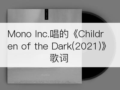 Mono Inc.唱的《Children of the Dark(2021)》歌词