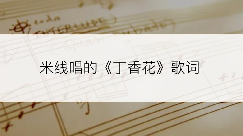米线唱的《丁香花》歌词