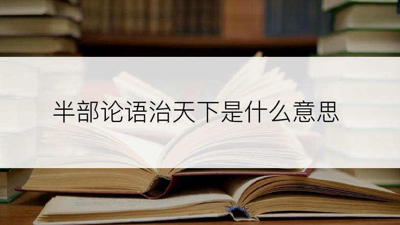 半部论语治天下是什么意思