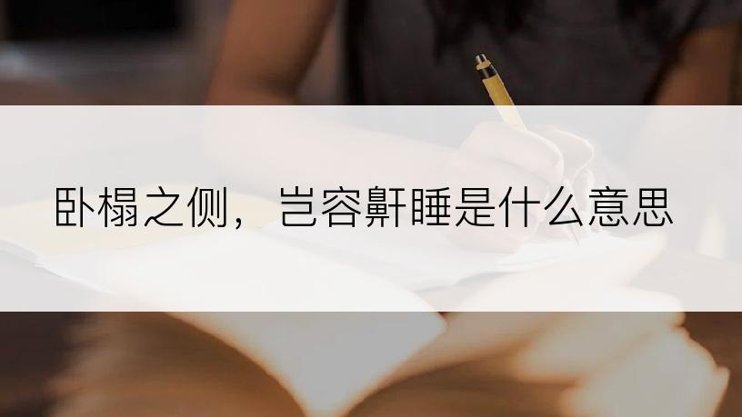卧榻之侧，岂容鼾睡是什么意思