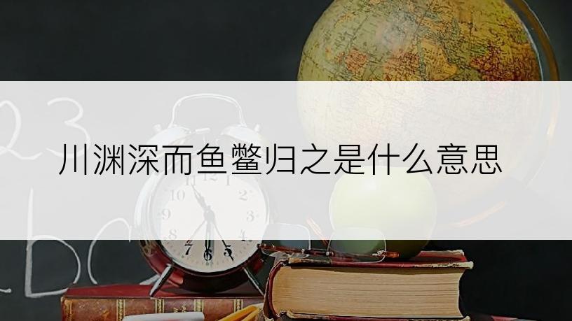 川渊深而鱼鳖归之是什么意思
