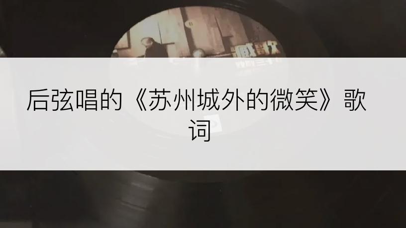 后弦唱的《苏州城外的微笑》歌词